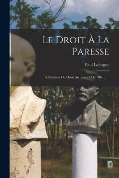 Coperta cărții Le Droit À La Paresse: Réfutation Du Droit Au Travail De 1848 ......