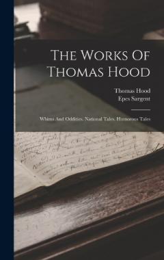 The Works Of Thomas Hood: Whims And Oddities. National Tales. Humorous Tales