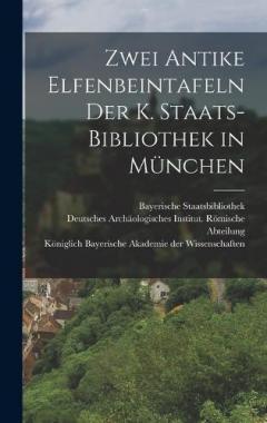 Zwei Antike Elfenbeintafeln der K. Staats-Bibliothek in München