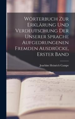 Wörterbuch zur Erklärung und Verdeutschung der unserer Sprache aufgedrungenen fremden Ausdrücke, Erster Band