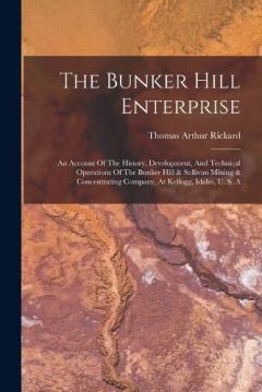 Coperta cărții The Bunker Hill Enterprise: An Account Of The History, Development, And Technical Operations Of The Bunker Hill & Sullivan Mining & Concentrating Company, At Kellogg, Idaho, U. S. A
