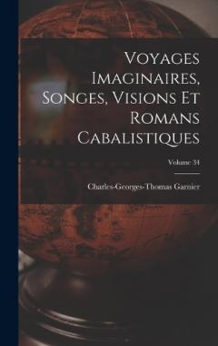 Voyages Imaginaires, Songes, Visions Et Romans Cabalistiques; Volume 34