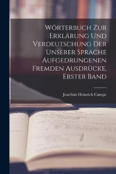 Wörterbuch zur Erklärung und Verdeutschung der unserer Sprache aufgedrungenen fremden Ausdrücke, Erster Band