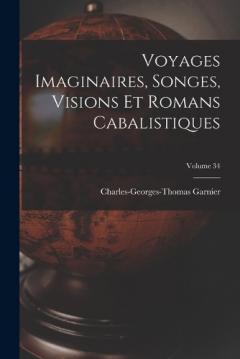 Voyages Imaginaires, Songes, Visions Et Romans Cabalistiques; Volume 34