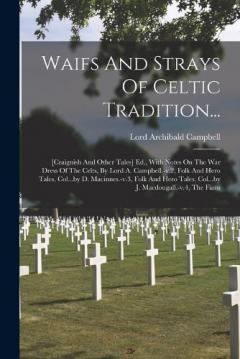 Waifs And Strays Of Celtic Tradition...: [craignish And Other Tales] Ed., With Notes On The War Dress Of The Celts, By Lord A. Campbell.-v.2, Folk And Hero Tales, Col...by D. Macinnes.-v.3, Folk And Hero Tales, Col...by J. Macdougall.-v.4, The Fians