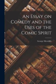 An Essay on Comedy and the Uses of the Comic Spirit