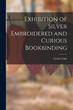 Coperta cărții Exhibition of Silver Embroidered and Curious Bookbinding