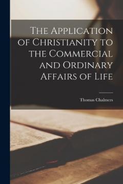 The Application of Christianity to the Commercial and Ordinary Affairs of Life