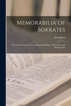 Memorabilia of Sokrates: Translated From the Text of Raphael Kühner. With Notes and Prolegomena