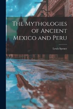 Coperta cărții The Mythologies of Ancient Mexico and Peru