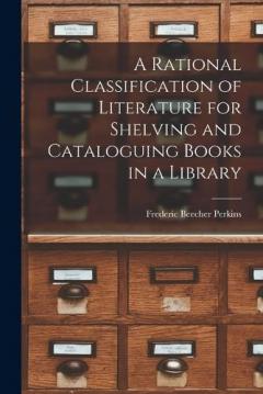 Coperta cărții A Rational Classification of Literature for Shelving and Cataloguing Books in a Library
