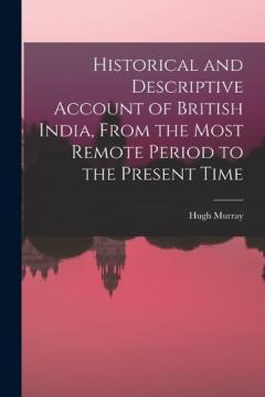 Coperta cărții Historical and Descriptive Account of British India, From the Most Remote Period to the Present Time