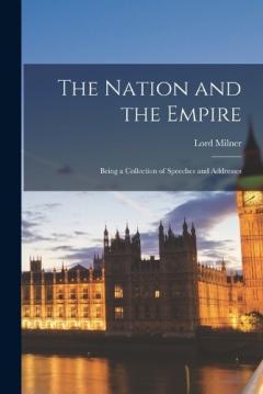 Coperta cărții The Nation and the Empire: Being a Collection of Speeches and Addresses