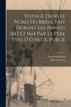 Coperta cărții Voyage dans le nord du Brésil fait durant les années 1613 et 1614 par le père Yves d'Évreux. Publié