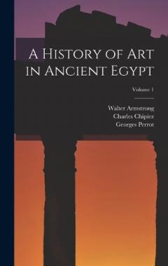 Coperta cărții A History of Art in Ancient Egypt; Volume 1