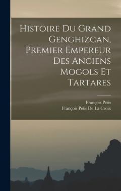 Coperta cărții Histoire Du Grand Genghizcan, Premier Empereur Des Anciens Mogols Et Tartares