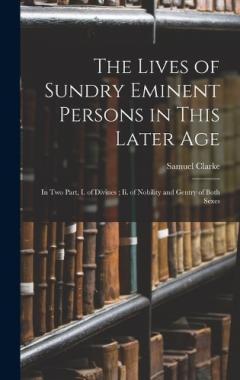 The Lives of Sundry Eminent Persons in This Later Age: In Two Part, I. of Divines; Ii. of Nobility and Gentry of Both Sexes