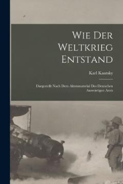 Wie der weltkrieg entstand; dargestellt nach dem aktenmaterial des deutschen Auswärtigen amts