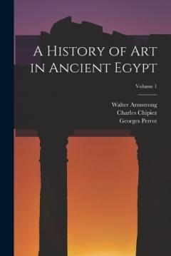 Coperta cărții A History of Art in Ancient Egypt; Volume 1