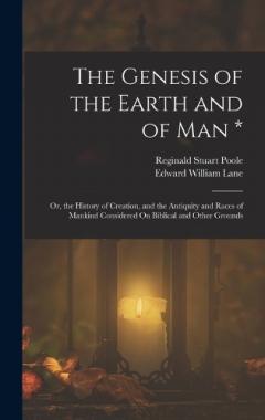 Coperta cărții The Genesis of the Earth and of Man *: Or, the History of Creation, and the Antiquity and Races of Mankind Considered On Biblical and Other Grounds