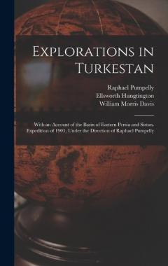 Coperta cărții Explorations in Turkestan: With an Account of the Basin of Eastern Persia and Sistan. Expedition of 1903, Under the Direction of Raphael Pumpelly