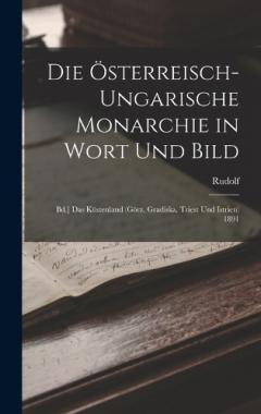 Die Österreisch-Ungarische Monarchie in Wort Und Bild: Bd.] Das Küstenland (Görz, Gradiska, Triest Und Istrien) 1891