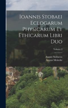 Ioannis Stobaei Eclogarum Physicarum Et Ethicarum Libri Duo; Volume 2