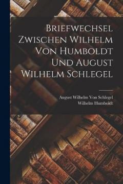 Coperta cărții Briefwechsel Zwischen Wilhelm Von Humboldt Und August Wilhelm Schlegel