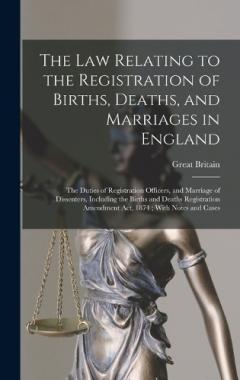 The Law Relating to the Registration of Births, Deaths, and Marriages in England: The Duties of Registration Officers, and Marriage of Dissenters, Including the Births and Deaths Registration Amendment Act, 1874; With Notes and Cases