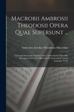 Coperta cărții Macrobii Ambrosii Theodosii Opera Quae Supersunt ...: Ciceronis Somnium Scipionis Cum Commentariis Macrobii. Excerpta E Libro De Differentiis Et Societatibus Graeci Latinique Verbi