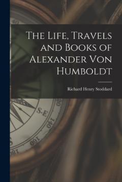 Coperta cărții The Life, Travels and Books of Alexander Von Humboldt