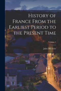 History of France From the Earliest Period to the Present Time; Volume 1