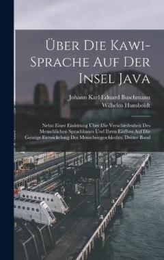 Coperta cărții Über Die Kawi-Sprache Auf Der Insel Java: Nebst Einer Einleitung Über Die Verschiedenheit Des Menschlichen Sprachbaues Und Ihren Einfluss Auf Die Geistige Entwickelung Des Menschengeschlechts, Dritter Band