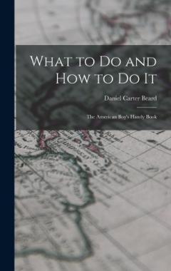 Coperta cărții What to Do and How to Do It: The American Boy's Handy Book