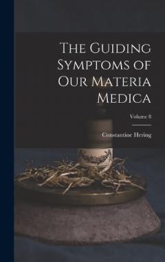 The Guiding Symptoms of Our Materia Medica; Volume 8