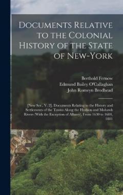 Coperta cărții Documents Relative to the Colonial History of the State of New-York: [New Ser., V. 2]. Documents Relating to the History and Settlements of the Towns Along the Hudson and Mohawk Rivers (With the Exception of Albany), From 1630 to 1684, 1881