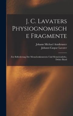 J. C. Lavaters Physiognomische Fragmente: Zur Beförderung Der Menschenkenntniss Und Menschenliebe, Dritter Band