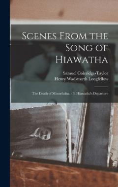 Coperta cărții Scenes From the Song of Hiawatha: The Death of Minnehaha. - 3. Hiawatha's Departure