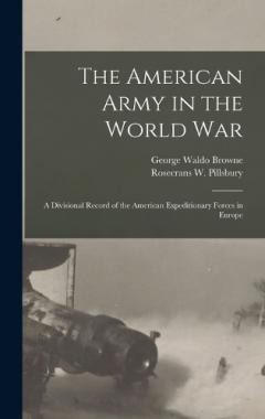 The American Army in the World War: A Divisional Record of the American Expeditionary Forces in Europe