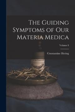 The Guiding Symptoms of Our Materia Medica; Volume 8