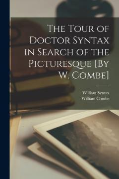 Coperta cărții The Tour of Doctor Syntax in Search of the Picturesque [By W. Combe]