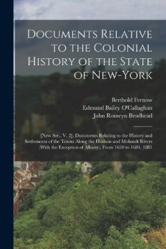 Coperta cărții Documents Relative to the Colonial History of the State of New-York: [New Ser., V. 2]. Documents Relating to the History and Settlements of the Towns Along the Hudson and Mohawk Rivers (With the Exception of Albany), From 1630 to 1684, 1881