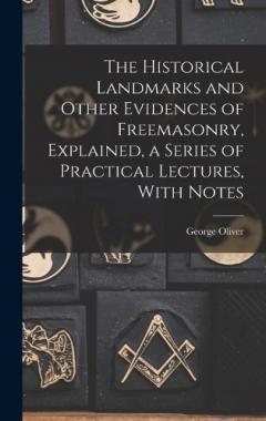 Coperta cărții The Historical Landmarks and Other Evidences of Freemasonry, Explained, a Series of Practical Lectures, With Notes