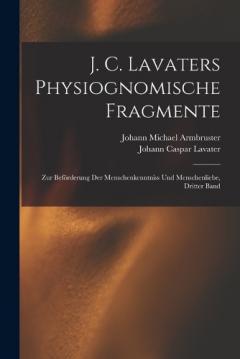 J. C. Lavaters Physiognomische Fragmente: Zur Beförderung Der Menschenkenntniss Und Menschenliebe, Dritter Band