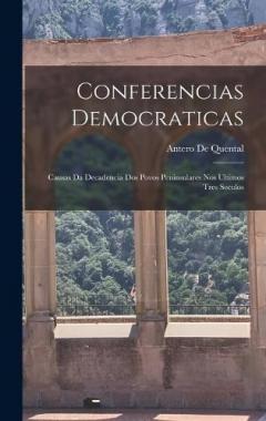 Conferencias Democraticas: Causas Da Decadencia Dos Povos Peninsulares Nos Ultimos Tres Seculos