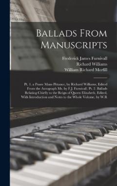 Coperta cărții Ballads From Manuscripts: Pt. 1. a Poore Mans Pittance, by Richard Williams, Edited From the Autograph Ms. by F.J. Furnivall. Pt. 2. Ballads Relating Chiefly to the Reign of Queen Elizabeth, Edited, With Introduction and Notes to the Whole Volume, by