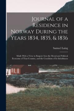 Coperta cărții Journal of a Residence in Norway During the Years 1834, 1835, & 1836: Made With a View to Enquire Into the Moral and Political Economy of That Country, and the Condition of Its Inhabitants