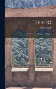 Toledo: The Story of an Old Spanish Capital