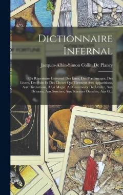 Dictionnaire Infernal: Ou Répertoire Universel Des Êtres, Des Personnages, Des Livres, Des Faits Et Des Choses Qui Tiennent Aux Apparitions, Aux Divinations, À La Magie, Au Commerce De L'enfer, Aux Démons, Aux Sorciers, Aux Sciences Occultes, Aux G..