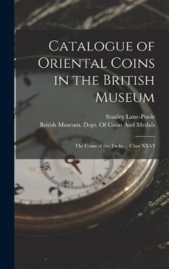 Catalogue of Oriental Coins in the British Museum: The Coins of the Turks ... Class XXVI